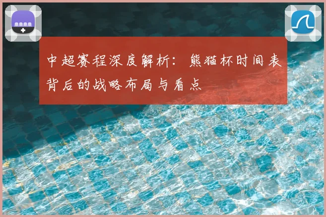 中超赛程深度解析:熊猫杯时间表背后的战略布局与看点